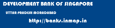 DEVELOPMENT BANK OF SINGAPORE  UTTAR PRADESH MORADABAD    banks information 